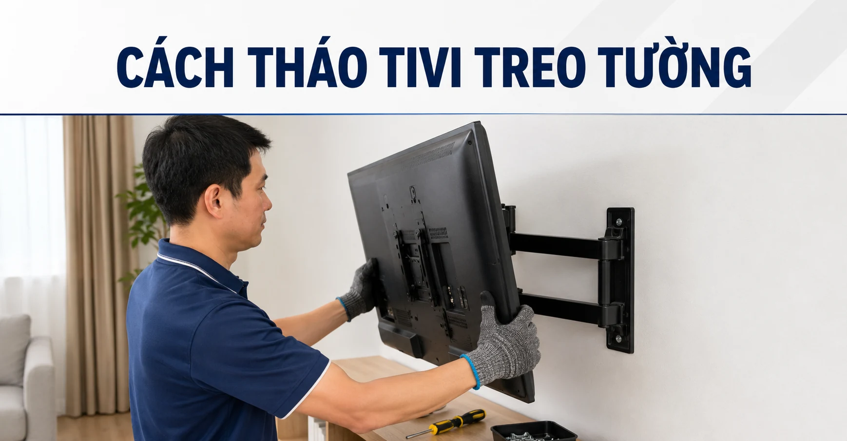 Cách tháo tivi treo tường đúng kỹ thuật giúp hạn chế rơi vỡ, nứt màn hình và thất lạc phụ kiện.